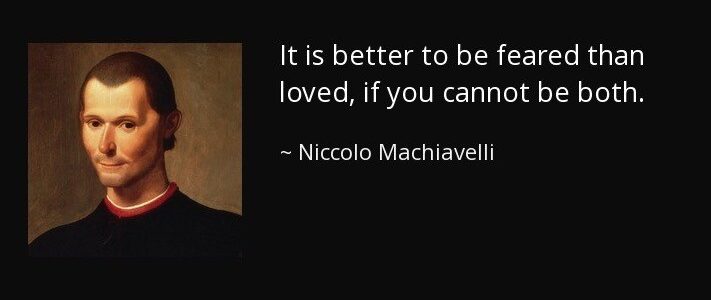 It is better to be feared than loved, if you cannot be both.